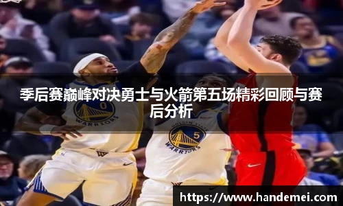 季后赛巅峰对决勇士与火箭第五场精彩回顾与赛后分析