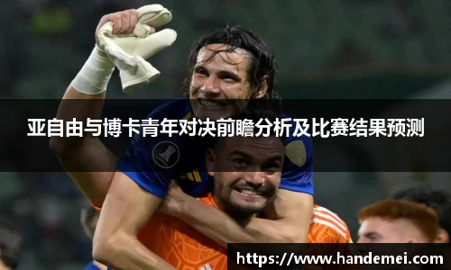 亚自由与博卡青年对决前瞻分析及比赛结果预测