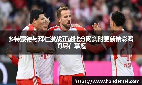 多特蒙德与拜仁激战正酣比分网实时更新精彩瞬间尽在掌握