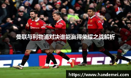 曼联与利物浦对决谁能赢得荣耀之战解析